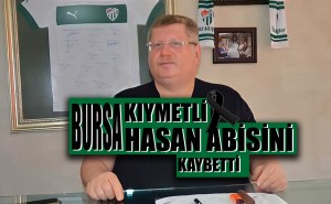 Bursa Kıymetli Hasan Abisini Kaybetti